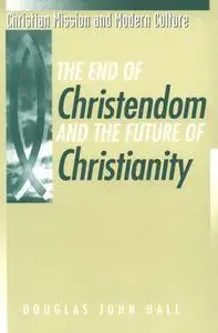 End of Christendom and the Future Christianity (Christian Mission & Modern Culture)