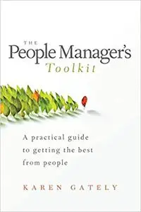 The People Manager's Tool Kit: A Practical Guide to Getting the Best From People