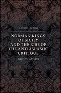 Norman Kings of Sicily and the Rise of the Anti-Islamic Critique: Baptized Sultans