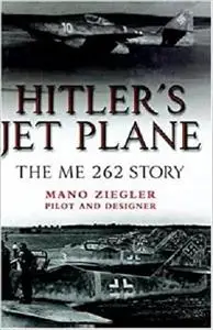 Hitler's Jet Plane: The ME 262 Story