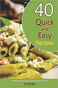40 Quick and Easy Recipes: Delicious Recipes that can be made in an Hour