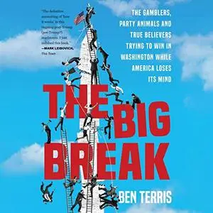 The Big Break: The Gamblers, Party Animals, True Believers Trying to Win in Washington While America Loses Its Mind [Audiobook]