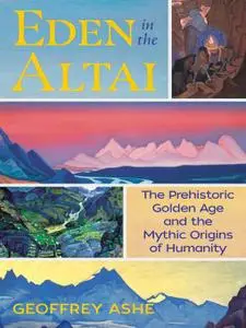 Eden in the Altai: The Prehistoric Golden Age and the Mythic Origins of Humanity, 3rd Edition