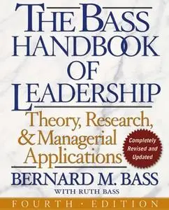«The Bass Handbook of Leadership: Theory, Research, and Managerial Applications» by Bernard M. Bass,Ruth Bass