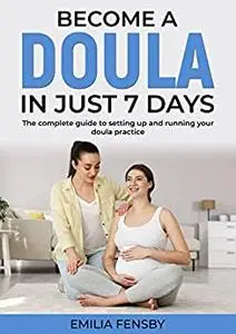 Become a Doula in just 7 days: The complete guide to setting up and running your doula practice