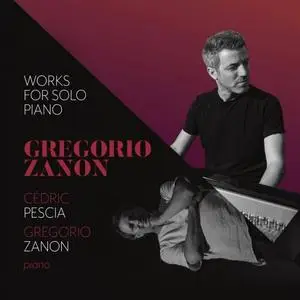 Cédric Pescia & Gregorio Zanon - Gregorio Zanon: Works for Solo Piano (2019)