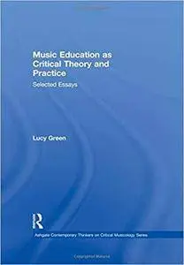 Music Education as Critical Theory and Practice: Selected Essays