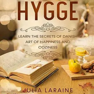 «Hygge: Learn The Secrets Of Danish Art Of Happiness And Coziness» by Julia Laraine