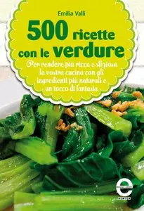 Emilia Valli - 500 ricette con le verdure
