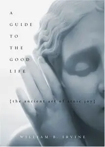 A Guide to the Good Life: The Ancient Art of Stoic Joy (Repost)