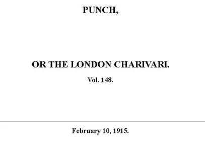 «Punch or the London Charivari, Vol. 148, February 10, 1915» by Various