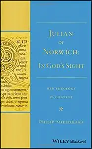 Julian of Norwich: "In God's Sight" Her Theology in Context