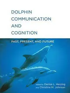Dolphin Communication and Cognition: Past, Present, and Future