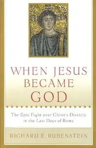 When Jesus Became God: The Epic Fight over Christ's Divinity in the Last Days of Rome [Repost]