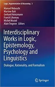 Interdisciplinary Works in Logic, Epistemology, Psychology and Linguistics: Dialogue, Rationality, and Formalism