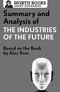 «Summary and Analysis of The Industries of the Future» by Worth Books