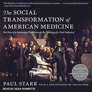 The Social Transformation of American Medicine: The Rise of a Sovereign Profession and the Making of a Vast... [Audiobook]