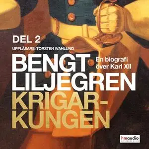 «Krigarkungen. En biografi om Karl XII. Del 2» by Bengt Liljegren