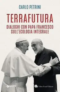 Carlo Petrini - TerraFutura. Dialoghi con Papa Francesco sull'ecologia integrale