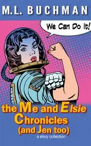 «the Me and Elsie Chronicles (and Jen too)» by M.L. Buchman