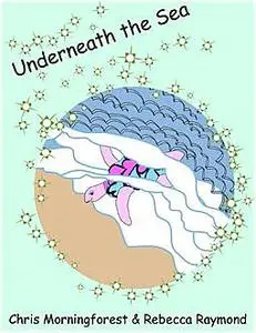 «Underneath the Sea» by Chris Morningforest, Rebecca Raymond