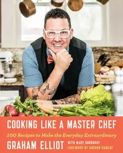 «Cooking Like a Master Chef» by Graham Elliot