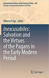 Inexcusabiles: Salvation and the Virtues of the Pagans in the Early Modern Period (International Archives of the History)