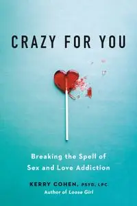 Crazy for You: Breaking the Spell of Sex and Love Addiction