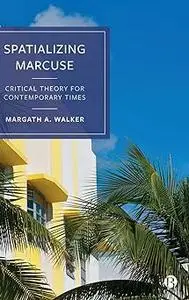 Spatializing Marcuse: Critical Theory for Contemporary Times