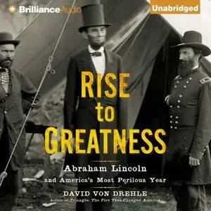 Rise to Greatness: Abraham Lincoln and America's Most Perilous Year (Audiobook)