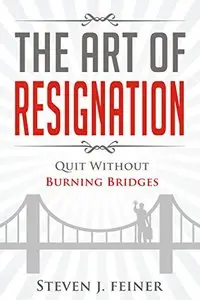 The Art of Resignation: Quit Without Burning Bridges