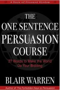 The One Sentence Persuasion Course: 27 Words to Make the World Do Your Bidding