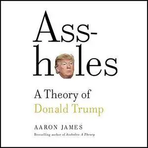 Assholes: A Theory of Donald Trump [Audiobook]