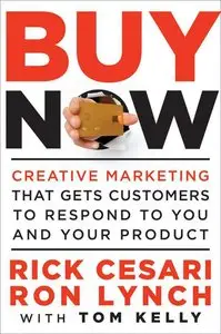 Buy Now: Creative Marketing that Gets Customers to Respond to You and Your Product