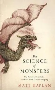 The Science of Monsters: Why Monsters Came to be and What Made Them So Terrifying (Repost)