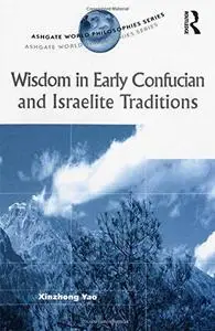 Wisdom in Early Confucian And Israelite Traditions: A Comparative Study (Ashgate World Philosophies Series) (Ashgate World Phil