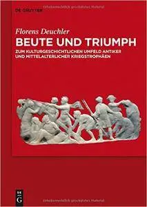 Beute und Triumph: Zum kulturgeschichtlichen Umfeld antiker und mittelalterlicher Kriegstrophäen