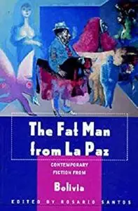 The Fat Man from La Paz: Contemporary Fiction from Bolivia