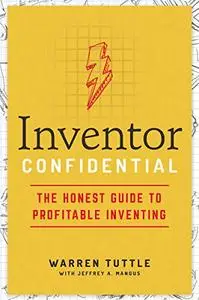 Inventor Confidential: The Honest Guide to Profitable Inventing