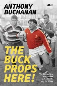 «Buck Props Here! The: A Life in Rugby» by Anthony Buchanan, Geraint Thomas