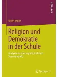 Religion und Demokratie in der Schule: Analysen zu einem grundsätzlichen Spannungsfeld