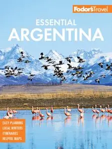 Fodor's Essential Argentina: with the Wine Country, Uruguay & Chilean Patagonia (Full-color Travel Guide Book)