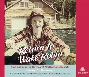 Return to Wake Robin: One Cabin in the Heyday of Northwoods Resorts (Audiobook) (Repost)