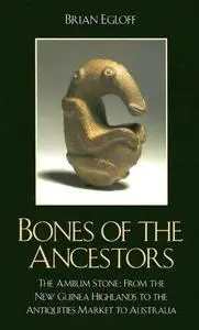 Bones of the Ancestors: The Ambum Stone: From the New Guinea Highlands to the Antiquities Market to Australia