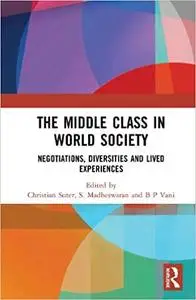 The Middle Class in World Society: Negotiations, Diversities and Lived Experiences