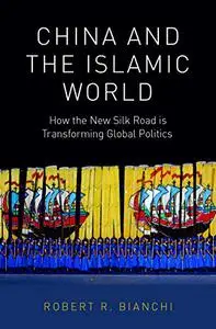 China and the Islamic World: How the New Silk Road is Transforming Global Politics