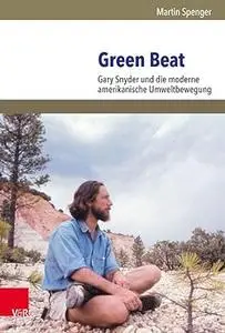 Green Beat: Gary Snyder Und Die Moderne Amerikanische Umweltbewegung