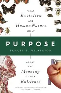 Purpose: What Evolution and Human Nature Imply about the Meaning of Our Existence