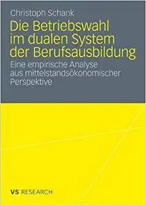 Die Betriebswahl im dualen System der Berufsausbildung: Empirische Analyse aus mittelstandsökonomischer Perspektive