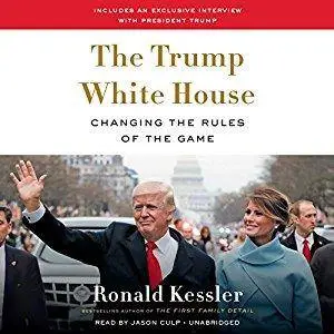 The Trump White House: Changing the Rules of the Game [Audiobook]